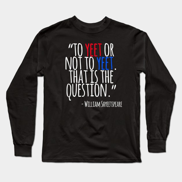 To Yeet Or Not To Yeet William Shakespeare Yeet Meme Long Sleeve T-Shirt by bpcreate